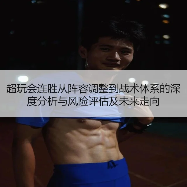 超玩会连胜从阵容调整到战术体系的深度分析与风险评估及未来走向 | WorldCupChina